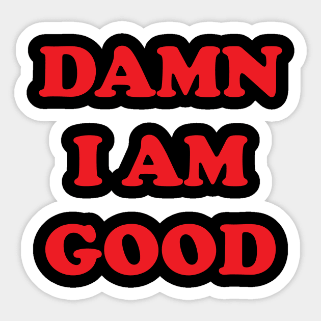 DAMN I AM GOOD Sticker by Dean_Stahl